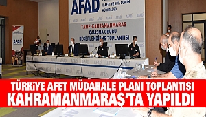 Türkiye Afet Müdahale Planı Toplantısı Kahramanmaraş’ta Yapıldı