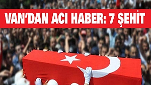 Van’dan Acı Haber: 2’si Polis 7 Emniyet Mensubu Şehit