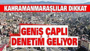 Yarın Kahramanmaraş Genelinde Geniş Çaplı Denetim Yapılacak