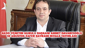 AKDO Yönetim Kurulu Başkanı Ahmet Davarcıoğlu, 30 Ağustos Zafer Bayramı mesajı yayımladı