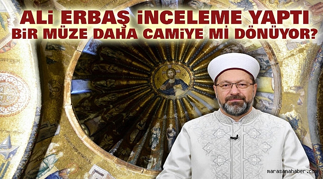 Ali Erbaş İnceleme Yaptı: Bir Müze Daha Camiye mi Dönüyor?