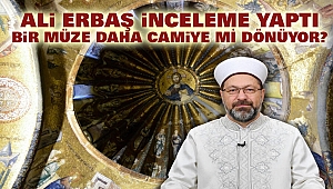 Ali Erbaş İnceleme Yaptı: Bir Müze Daha Camiye mi Dönüyor?