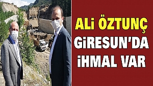Ali Öztunç: Giresun’da İhmal Var
