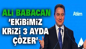 Babacan: ‘Ekibimiz krizi 3 ayda çözer’