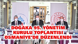 DOĞAKA 95. Yönetim Kurulu Toplantısı Osmaniye’de Düzenlendi