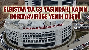 Elbistan’da 53 Yaşındaki Kadın Koronavirüse Yenik Düştü