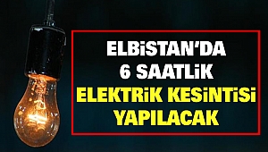 Elbistan’da 6 saatlik elektrik kesintisi yapılacak