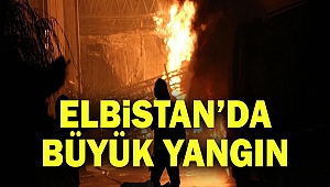 Elbistan’da Büyük Yangın