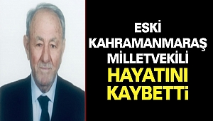 Eski Kahramanmaraş Milletvekili Hayatını Kaybetti