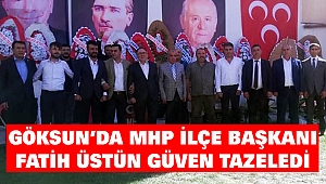 Göksun’da MHP İlçe Başkanı Fatih Üstün Güven Tazeledi