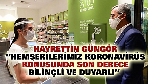 Hayrettin Güngör “Hemşerilerimiz Koronavirüs Konusunda son derece bilinçli ve duyarlı”