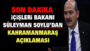 İçişleri Bakanı Süleyman Soylu’dan Kahramanmaraş Açıklaması
