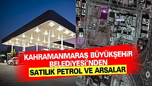 Kahramanmaraş Büyükşehir Belediyesi’nden Satılık Petrol ve Arsalar