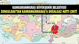 Kahramanmaraş Büyükşehir Belediyesi Zonguldak’tan Kahramanmaraş’a Doğalgaz Hattı Çekti