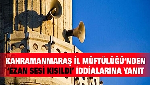 Kahramanmaraş İl Müftülüğü’nden ‘Ezan Sesi Kısıldı’ İddialarına Yanıt
