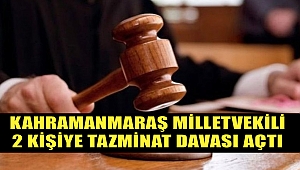 Kahramanmaraş Milletvekili 2 Kişiye Tazminat Davası Açtı