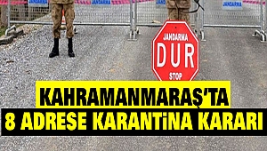 Kahramanmaraş’ta 8 Adrese Karantina Kararı