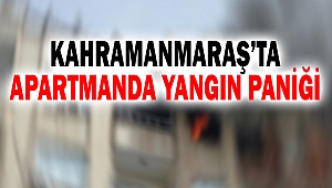 Kahramanmaraş’ta Apartmanda Yangın Paniği