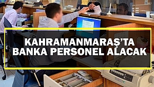 Kahramanmaraş’ta Banka Personel Alacak