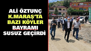 Kahramanmaraş’ta Bazı Köyler Bayramı Susuz Geçirdi