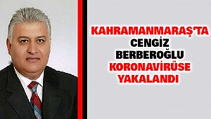 Kahramanmaraş’ta Cengiz Berberoğlu Koronavirüse Yakalandı