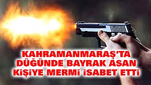 Kahramanmaraş’ta Düğünde Bayrak Asan Kişiye Mermi İsabet Etti