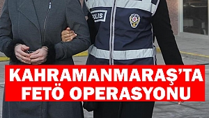 Kahramanmaraş’ta FETÖ Operasyonu