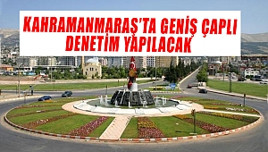 Kahramanmaraş'ta Geniş Çaplı Denetim Yapılacak