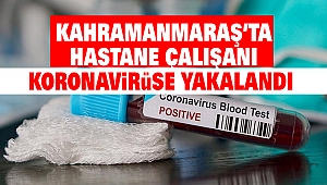 Kahramanmaraş'ta Hastane Çalışanı Koronavirüse Yakalandı