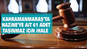 Kahramanmaraş’ta Hazine’ye ait 61 adet taşınmaz İçin İhale