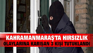 Kahramanmaraş'ta hırsızlık olaylarına karışan 3 kişi tutuklandı