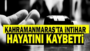 Kahramanmaraş’ta İntihar Eden Kişi Hayatını Kaybetti