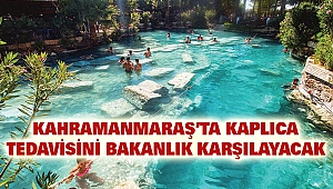 Kahramanmaraş’ta Kaplıca Tedavisini Bakanlık Karşılayacak