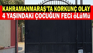Kahramanmaraş’ta Korkunç Olay: 4 Yaşındaki Çocuğun Feci Ölümü