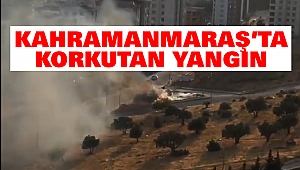 Kahramanmaraş’ta korkutan yangın