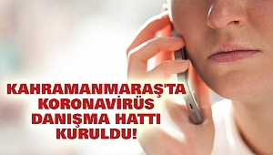 Kahramanmaraş'ta Koronavirüs Danışma Hattı kuruldu!