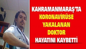 Kahramanmaraş’ta Koronavirüse Yakalanan Doktor Hayatını Kaybetti