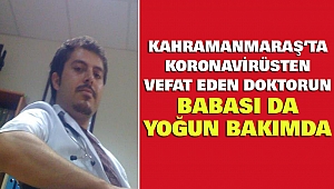 Kahramanmaraş’ta Koronavirüsten Vefat Eden Doktorun Babası Da Yoğun Bakımda