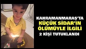 Kahramanmaraş’ta Küçük Sidar’ın Ölümüyle İlgili 2 Kişi Tutuklandı