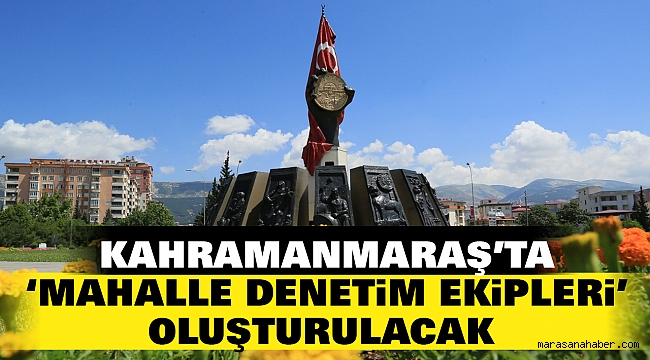Kahramanmaraş’ta ‘Mahalle Denetim Ekipleri’ Oluşturulacak