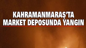 Kahramanmaraş’ta Market Deposunda Yangın