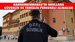 Kahramanmaraş’ta okullara güvenlik ve temizlik personeli alınacak