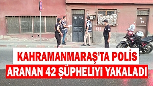 Kahramanmaraş'ta Polis, aranan 42 şüpheliyi yakaladı