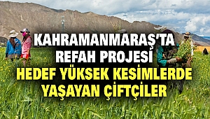 Kahramanmaraş’ta refah projesi: Hedef yüksek kesimlerde yaşayan çiftçiler