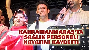 Kahramanmaraş’ta Sağlık Personeli Hayatını Kaybetti