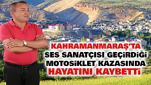 Kahramanmaraş'ta Ses Sanatçısı Geçirdiği Motosiklet Kazasında Hayatını Kaybetti