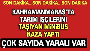 Kahramanmaraş’ta Tarım İşçilerini Taşıyan Minibüs Kaza Yaptı