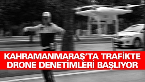  Kahramanmaraş’ta trafikte drone denetimleri başlıyor