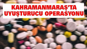 Kahramanmaraş’ta Uyuşturucu Operasyonu