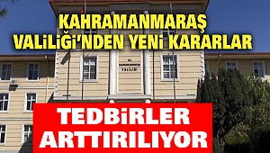 Kahramanmaraş Valiliği’nden Yeni Kararlar